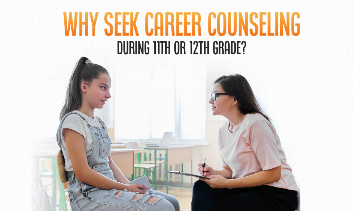 Why Should you seek career counseling during 11th or 12th grade?