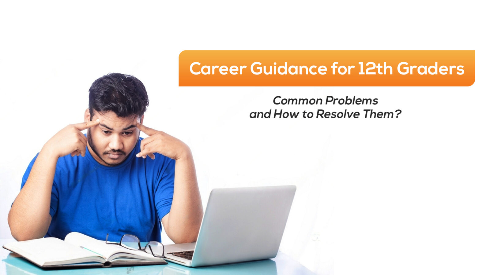 Career Guidance For 12th Graders: Common Problems Faced by Students and How to Resolve Them?